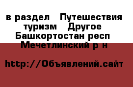  в раздел : Путешествия, туризм » Другое . Башкортостан респ.,Мечетлинский р-н